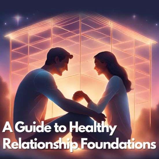 Building Lasting Connections: A Guide to Healthy Relationship Foundations